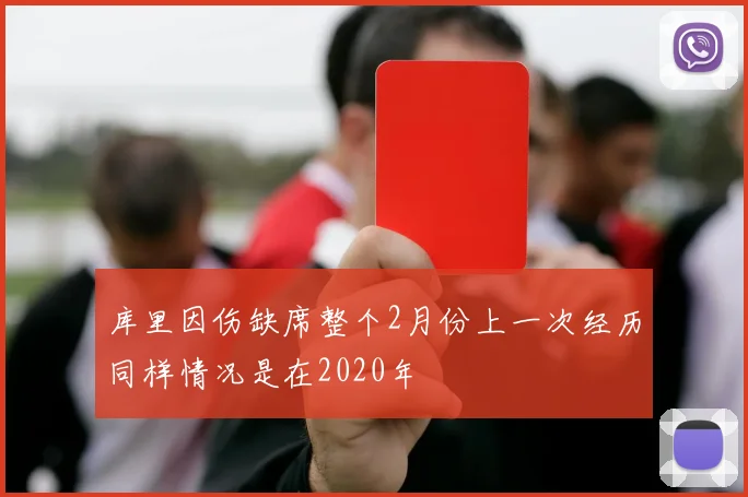 库里因伤缺席整个2月份上一次经历同样情况是在2020年